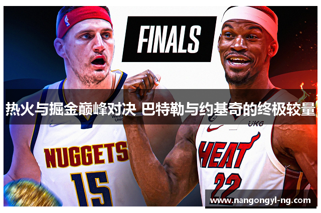 热火与掘金巅峰对决 巴特勒与约基奇的终极较量