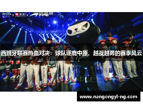 西班牙联赛热血对决：球队逐鹿中原，越战越勇的赛季风云