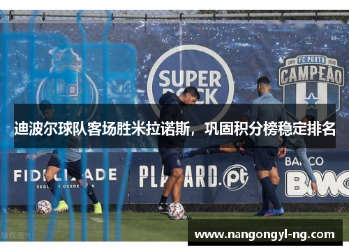 迪波尔球队客场胜米拉诺斯，巩固积分榜稳定排名