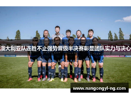 澳大利亚队连胜不止强势晋级半决赛彰显团队实力与决心