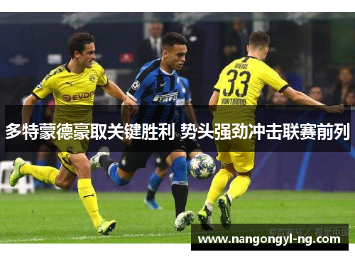 多特蒙德豪取关键胜利 势头强劲冲击联赛前列