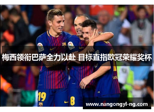 梅西领衔巴萨全力以赴 目标直指欧冠荣耀奖杯