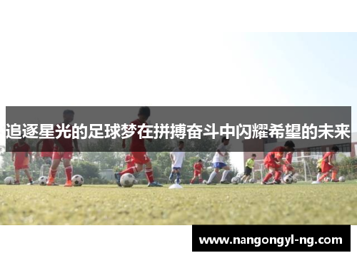 追逐星光的足球梦在拼搏奋斗中闪耀希望的未来