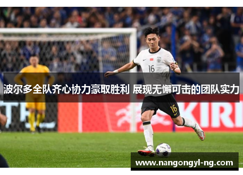 波尔多全队齐心协力豪取胜利 展现无懈可击的团队实力