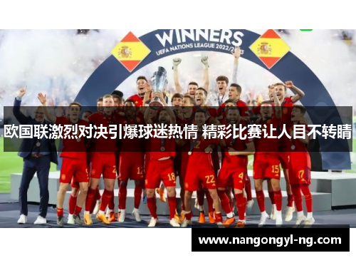 欧国联激烈对决引爆球迷热情 精彩比赛让人目不转睛